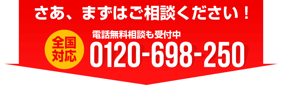 さあ、まずはご相談ください！【全国対応】電話無料相談も受付中！0120-698-250